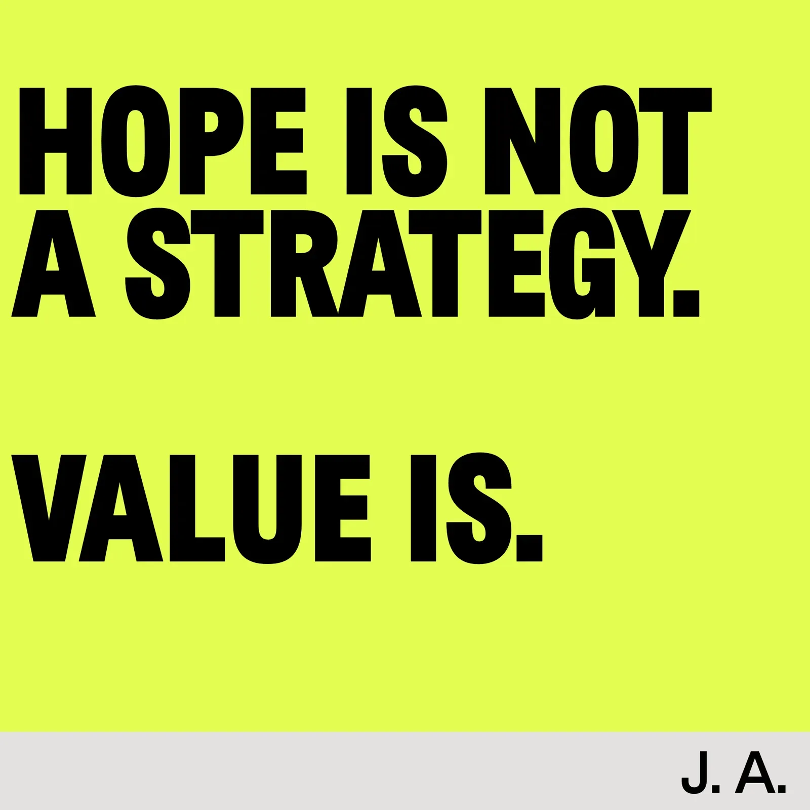 Neon yellow graphic with bold black type reading Hope is not a strategy, value is