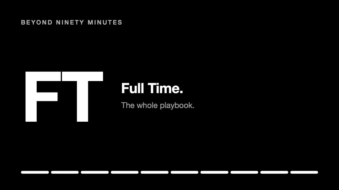 Black title card reading BEYOND NINETY MINUTES, FT, Full Time, The whole playbook, all segments filled