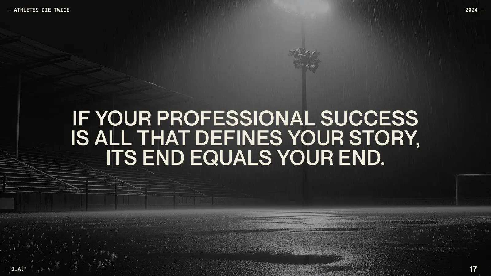Empty stadium in the rain with the line: if your professional success is all that defines your story, its end equals your end